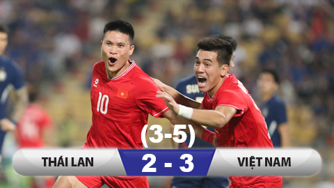 Kết quả Thái Lan 2-3 Việt Nam (3-5): Chúng ta là nhà vô địch Đông Nam Á